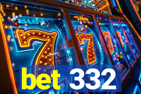 bet 332